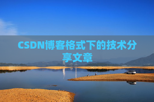 CSDN博客格式下的技术分享文章